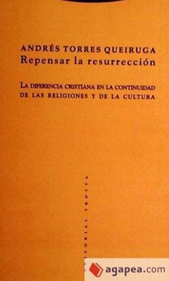 Repensar la resurrección : la diferencia cristiana en la continuidad de las religiones y de la cultura - Torres Queiruga, Andrés