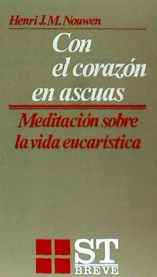 Con el corazón en ascuas : meditación sobre la vida eucarística - Nouwen, Henri J. M.