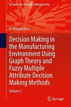 Decision Making in Manufacturing Environment Using Graph Theory and Fuzzy Multiple Attribute Decision Making Methods - Rao, R. Venkata
