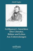 Grillparzer's Ansichten über Literatur, Bühne und Leben