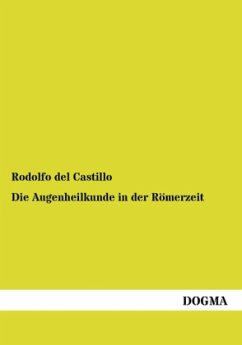 Die Augenheilkunde in der Römerzeit - Castillo, Rodolfo del