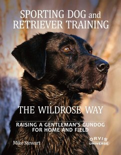 Sporting Dog and Retriever Training: The Wildrose Way: Raising a Gentleman's Gundog for Home and Field - Stewart, Mike;Fersen, Paul