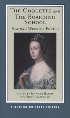 The Coquette and the Boarding School: A Norton Critical Edition - Foster, Hannah Webster;Harris, Jennifer;Waterman, Bryan