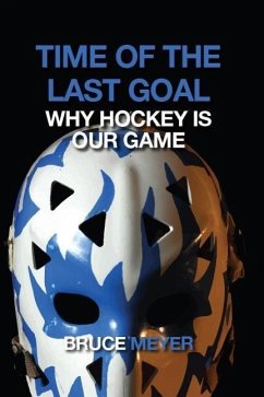 Time of the Last Goal: Why Hockey Is Our Game - Meyer, Bruce