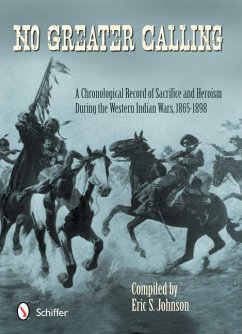 No Greater Calling: A Chronological Record of Sacrifice and Heroism During the Western Indian Wars (1865-1898) - Johnson, Eric S.