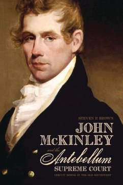 John McKinley and the Antebellum Supreme Court: Circuit Riding in the Old Southwest - Brown, Steven P.