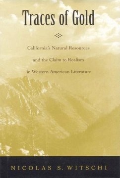 Traces of Gold: California's Natural Resources and the Claim to Realism in Western American Literature - Witschi, Nicolas S.