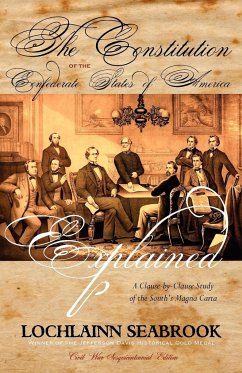 The Constitution of the Confederate States of America Explained: A Clause-By-Clause Study of the South's Magna Carta - Seabrook, Lochlainn