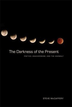 The Darkness of the Present: Poetics, Anachronism, and the Anomaly - McCaffery, Steve