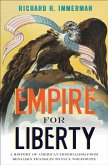 Empire for Liberty: A History of American Imperialism from Benjamin Franklin to Paul Wolfowitz