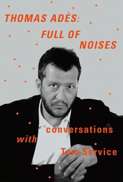 Thomas Adès: Full of Noises - Adès, Thomas; Service, Tom