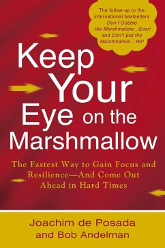 Keep Your Eye on the Marshmallow: Gain Focus and Resilience--And Come Out Ahead - De Posada, Joachim; Andelman, Bob