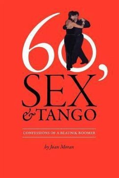 60, Sex & Tango, Confessions of a Beatnik Boomer - Moran, Joan Frances