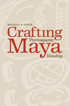 Crafting Prehispanic Maya Kinship - Ensor, Bradley E