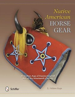 Native American Horse Gear: A Golden Age of Equine-Inspired Art of the Nineteenth Century - Sage, E. Helene