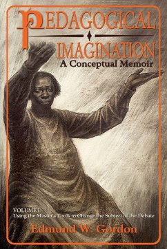 Pedagogical Imagination, Volume 1: Using the Master's Tools to Change the Subject of the Debate - Gordon, Edmund W.