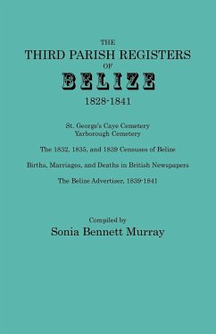 Third Parish Registers of Belize, 1828-1841. St. George's Cemetery; Yarborough Cemetery; The 1832, 1835, and 1839 Censuses of Belize; Births, Marriage