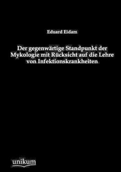 Der gegenwärtige Standpunkt der Mykologie mit Rücksicht auf die Lehre von Infektionskrankheiten - Eidam, Eduard