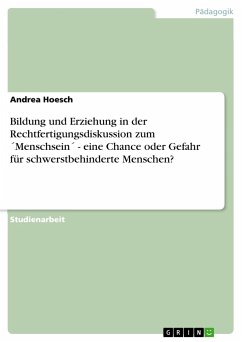 Bildung und Erziehung in der Rechtfertigungsdiskussion zum ´Menschsein´ - eine Chance oder Gefahr für schwerstbehinderte Menschen? - Hoesch, Andrea