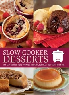 Slow Cooker Desserts: Hot, Easy, and Delicious Custards, Cobblers, Souffles, Pies, Cakes, and More - Downing, Jonnie