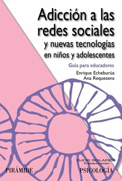 Adicción a las redes sociales y nuevas tecnologías en niños y adolescentes : guía para educadores - Echeburúa Odriozola, Enrique; Requesens Moll, Ana