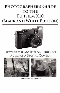 Photographer's Guide to the Fujifilm X10 (Black and White Edition) - White, Alexander S.