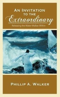An Invitation to the Extraordinary: Releasing the Water-Walker Within - Walker, Phillip Anthony