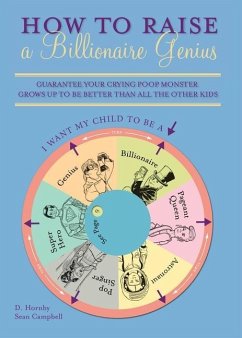 How to Raise a Billionaire Genius: Guarantee Your Crying Poop Monster Grows Up to Be Better Than All the Other Kids - Hornby, D.; Campbell, Sean