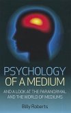 Psychology of a Medium: And a Look at the Paranormal and the World of Mediums
