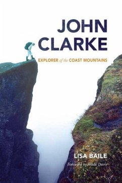John Clarke: Explorer of the Coast Mountains - Baile, Lisa