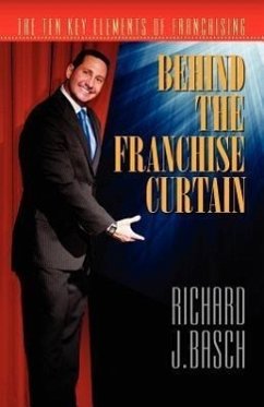 Behind the Franchise Curtain: The Ten Key Elements of Franchising - Basch, Richard J.