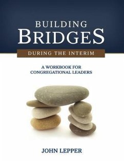 Building Bridges During the Interim: A Workbook for Congregational Leaders - Lepper, John