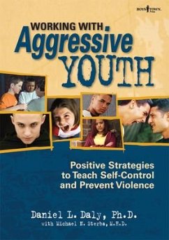 Working with Aggressive Youth: Positive Strategies to Teach Self-Control and Prevent Violence - Daly, Daniel L.; Sterba, Michael N.