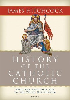 History of the Catholic Church: From the Apostolic Age to the Third Millennium - Hitchcock, James
