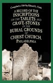 A Record of the Inscriptions on the Tablets and Grave-Stones in the Burial-Grounds of Christ Church