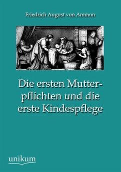 Die ersten Mutterpflichten und die erste Kindespflege - Ammon, Friedrich August von