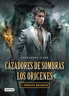 Cazadores de Sombras. Los Orígenes 2. Príncipe Mecánico - Clare, Cassandra