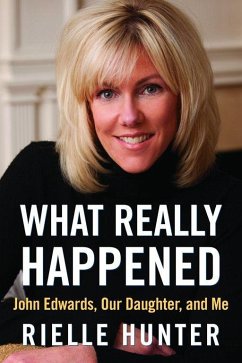 What Really Happened: John Edwards, Our Daughter, and Me - Hunter, Rielle