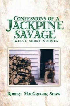 Confessions of a Jackpine Savage: Twelve Short Stories - Shaw, Robert MacGregor