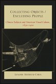 Collecting Objects/Excluding People: Chinese Subjects and American Visual Culture, 1830-1900