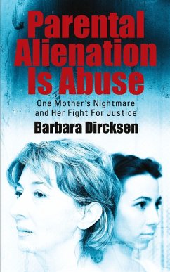 Parental Alienation Is AbuseOne Mother's Nightmare And Her Fight For Justice - Dircksen, Barbara