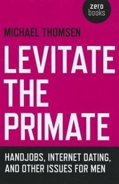 Levitate the Primate: Handjobs, Internet Dating, and Other Issues for Men - Thomsen, Michael