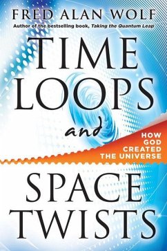 Time Loops and Space Twists: How God Created the Universe - Wolf, Fred Alan