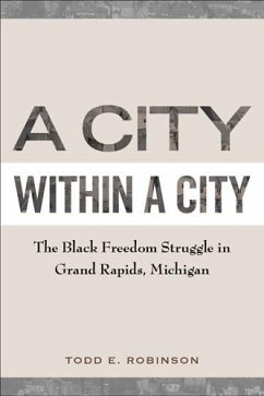 A City Within a City: The Black Freedom Struggle in Grand Rapids, Michigan - Robinson, Todd E.
