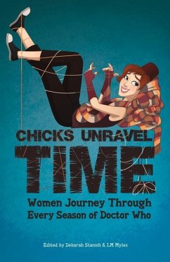 Chicks Unravel Time: Women Journey Through Every Season of Doctor Who - Thomas, Lynne; McCormack, Una