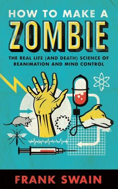 How to Make a Zombie: The Real Life (and Death) Science of Reanimation and Mind Control - Swain, Frank