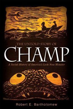 The Untold Story of Champ: A Social History of America's Loch Ness Monster - Bartholomew, Robert E.