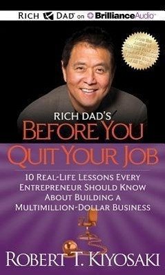 Rich Dad's Before You Quit Your Job: 10 Real-Life Lessons Every Entrepreneur Should Know about Building a Multimillion-Dollar Business - Kiyosaki, Robert T.