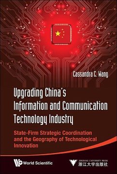 Upgrading China's Information and Communication Technology Industry: State-Firm Strategic Coordination and the Geography of Technological Innovation - Wang, Cassandra C
