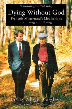 Dying Without God: Francois Mitterrand's Meditations on Living and Dying - Giesbert, Franz-Olivier